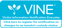 VINE: Victim Information Notification Everyday - Register for notification on changes to an inmate's custody status.